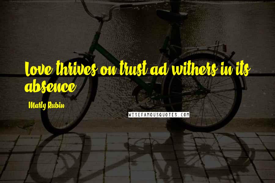 Marty Rubin Quotes: Love thrives on trust ad withers in its absence.