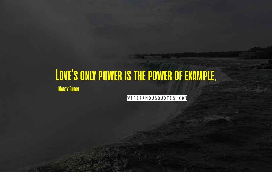 Marty Rubin Quotes: Love's only power is the power of example.