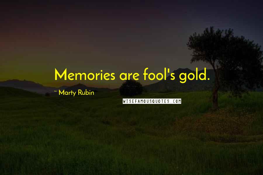 Marty Rubin Quotes: Memories are fool's gold.