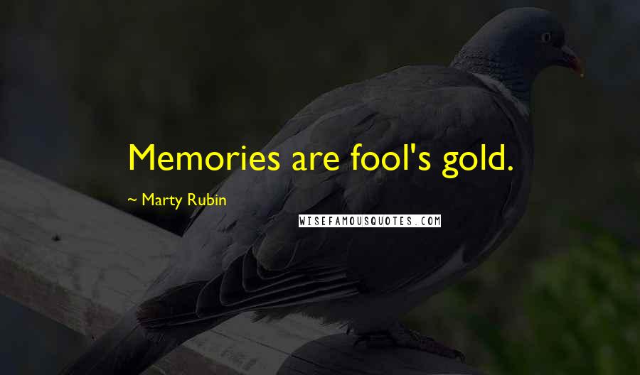 Marty Rubin Quotes: Memories are fool's gold.