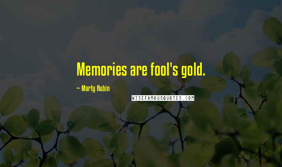 Marty Rubin Quotes: Memories are fool's gold.