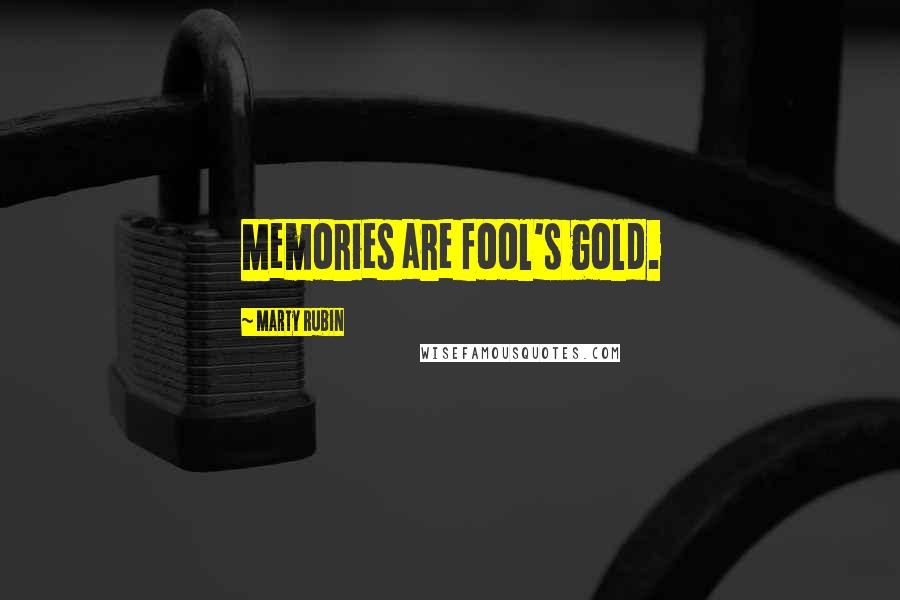 Marty Rubin Quotes: Memories are fool's gold.
