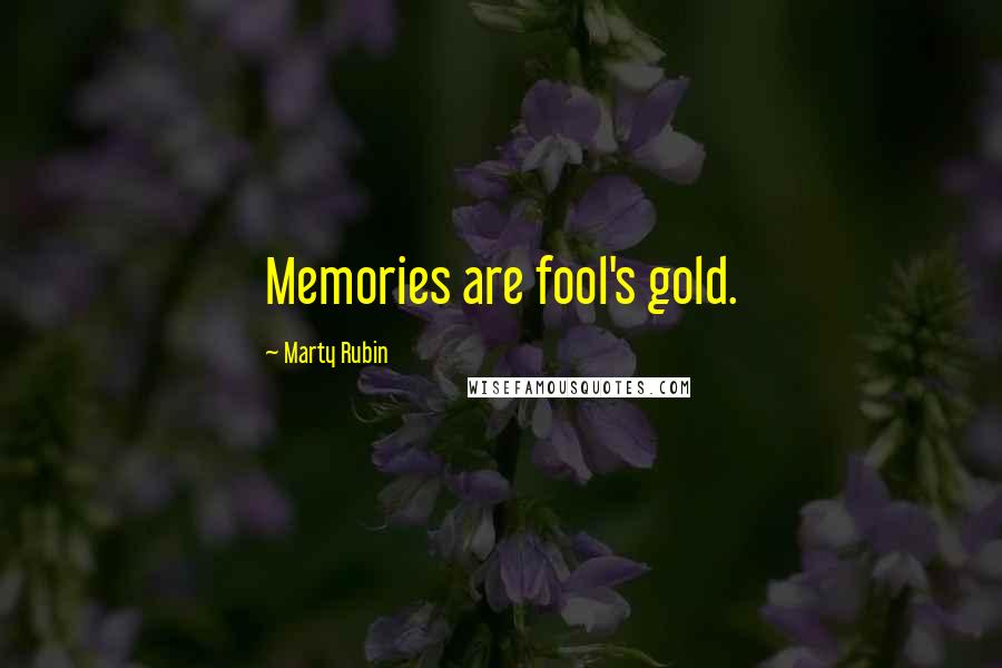 Marty Rubin Quotes: Memories are fool's gold.