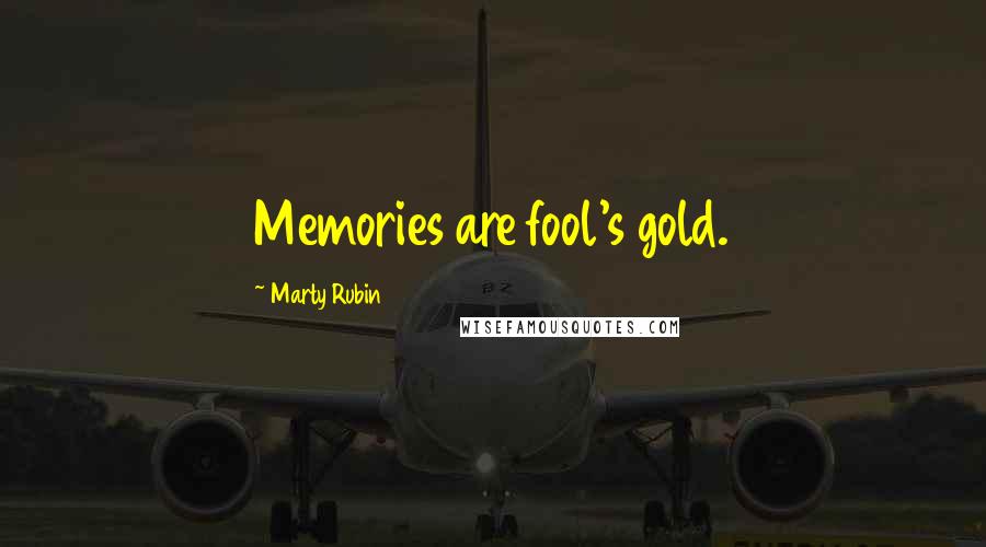 Marty Rubin Quotes: Memories are fool's gold.