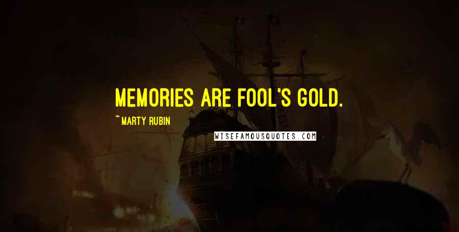 Marty Rubin Quotes: Memories are fool's gold.