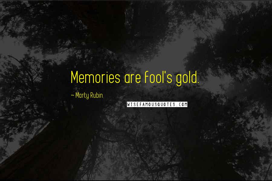 Marty Rubin Quotes: Memories are fool's gold.