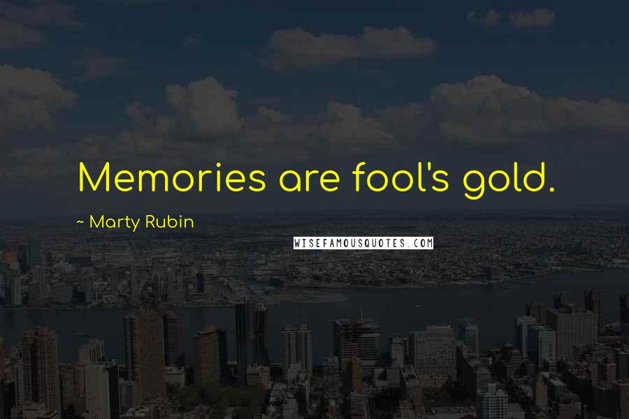 Marty Rubin Quotes: Memories are fool's gold.