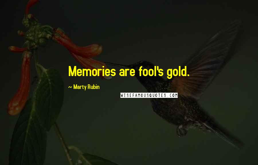 Marty Rubin Quotes: Memories are fool's gold.