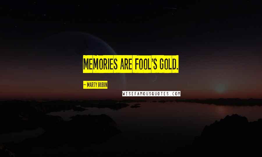 Marty Rubin Quotes: Memories are fool's gold.