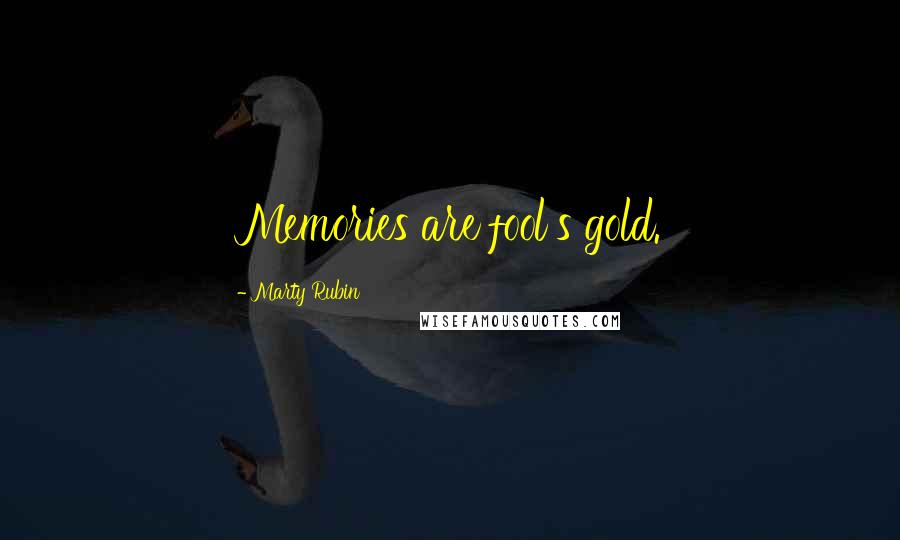 Marty Rubin Quotes: Memories are fool's gold.