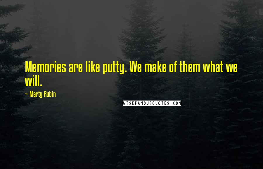 Marty Rubin Quotes: Memories are like putty. We make of them what we will.