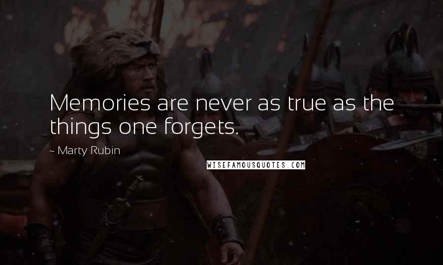 Marty Rubin Quotes: Memories are never as true as the things one forgets.