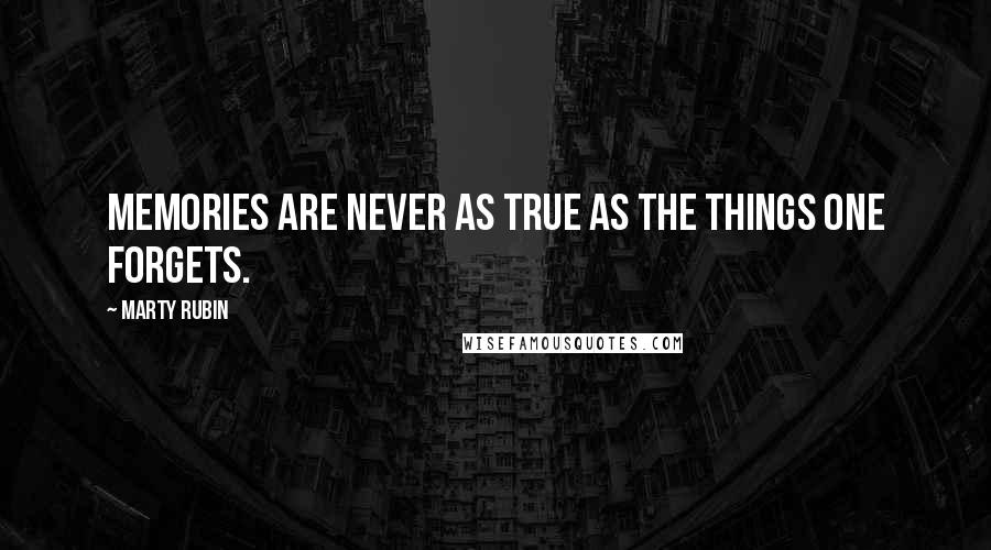 Marty Rubin Quotes: Memories are never as true as the things one forgets.