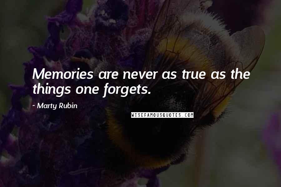 Marty Rubin Quotes: Memories are never as true as the things one forgets.