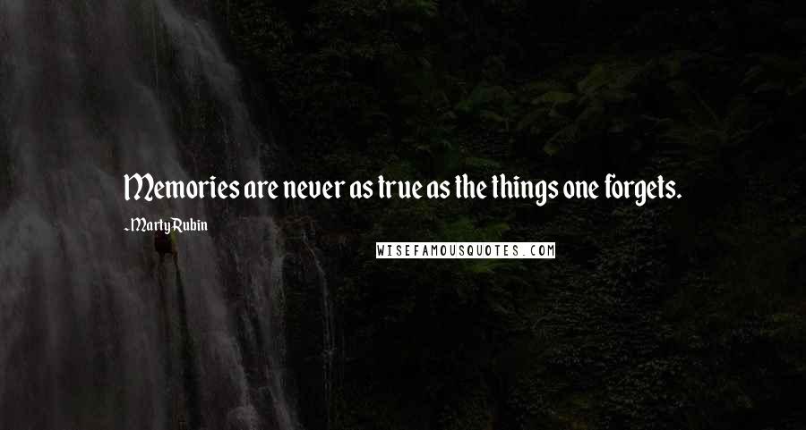 Marty Rubin Quotes: Memories are never as true as the things one forgets.