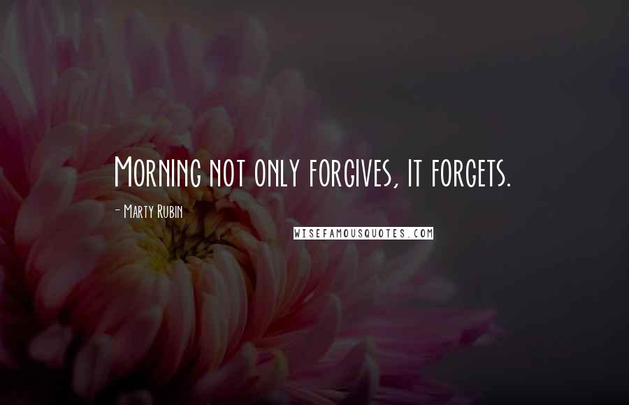 Marty Rubin Quotes: Morning not only forgives, it forgets.