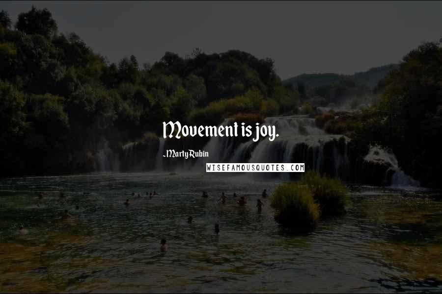 Marty Rubin Quotes: Movement is joy.