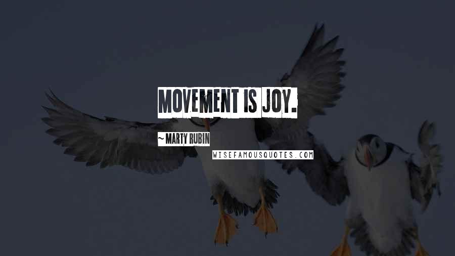 Marty Rubin Quotes: Movement is joy.