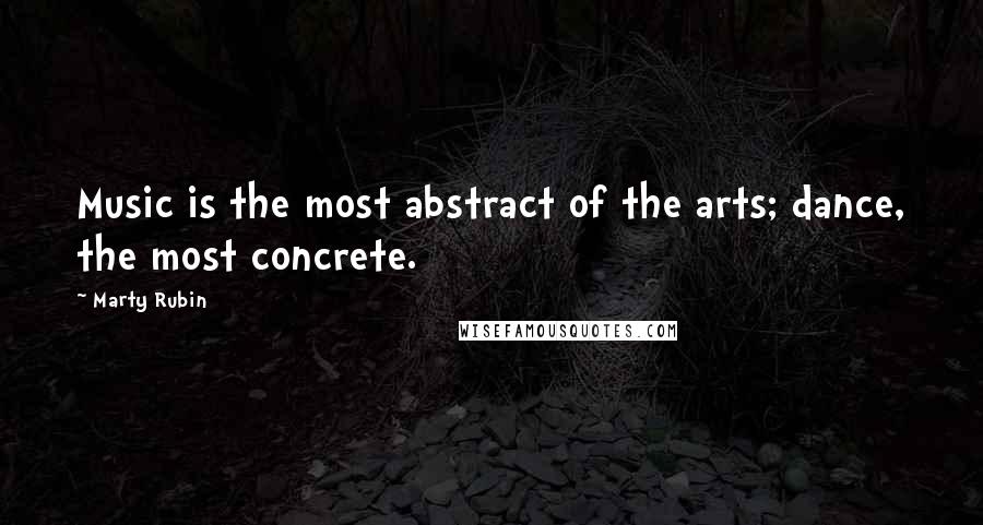 Marty Rubin Quotes: Music is the most abstract of the arts; dance, the most concrete.