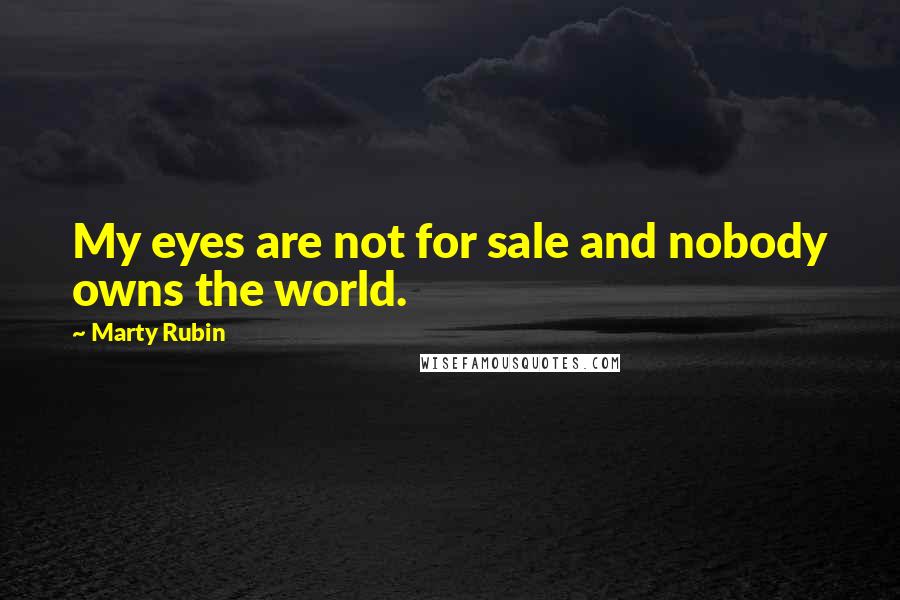 Marty Rubin Quotes: My eyes are not for sale and nobody owns the world.