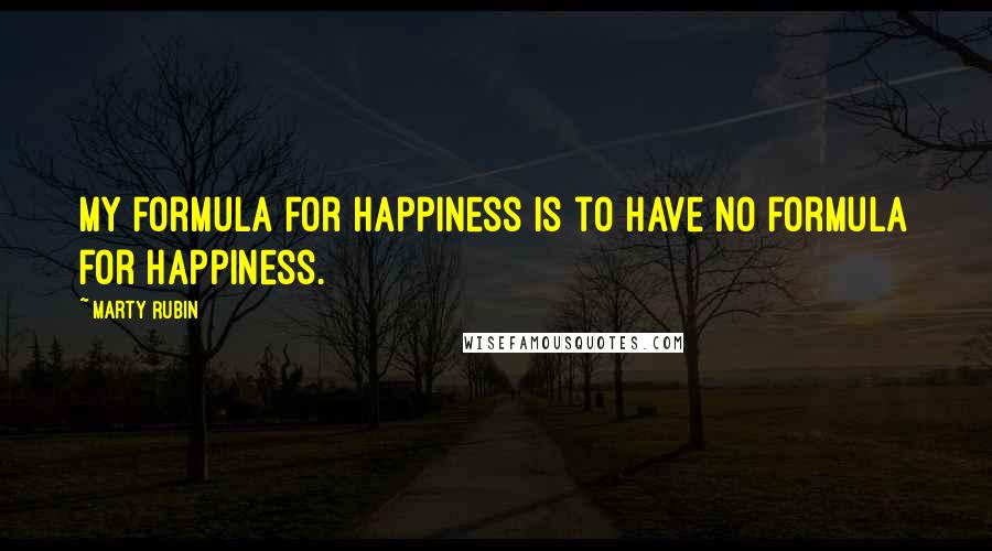 Marty Rubin Quotes: My formula for happiness is to have no formula for happiness.