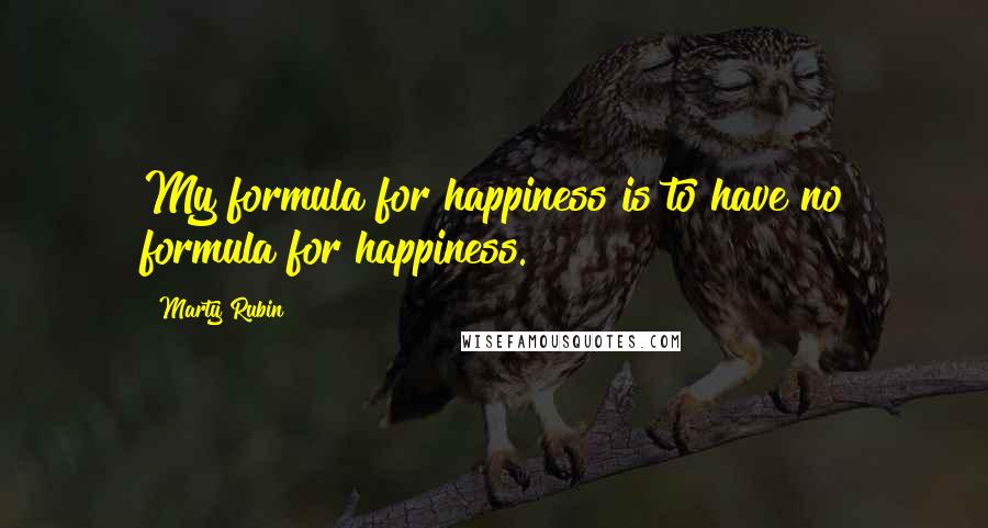 Marty Rubin Quotes: My formula for happiness is to have no formula for happiness.