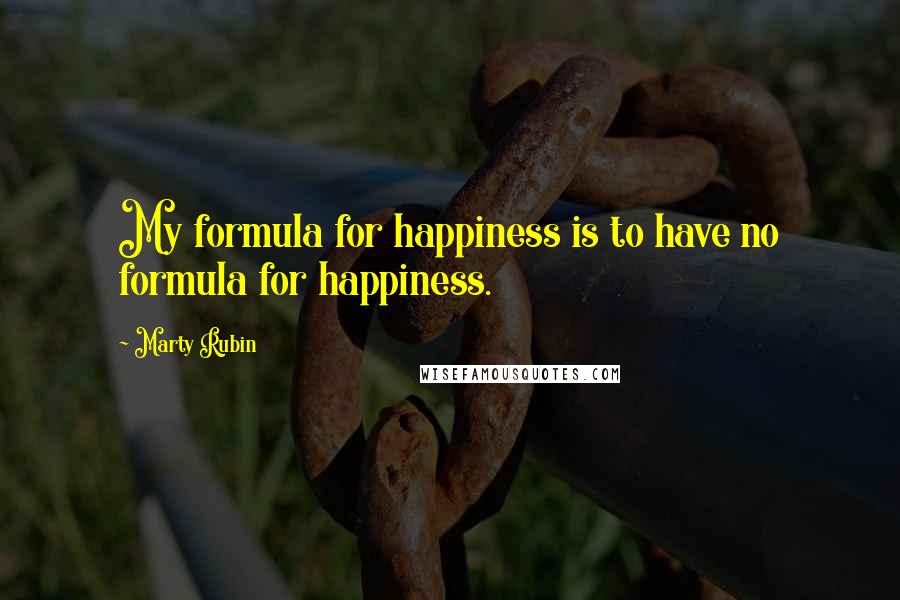 Marty Rubin Quotes: My formula for happiness is to have no formula for happiness.