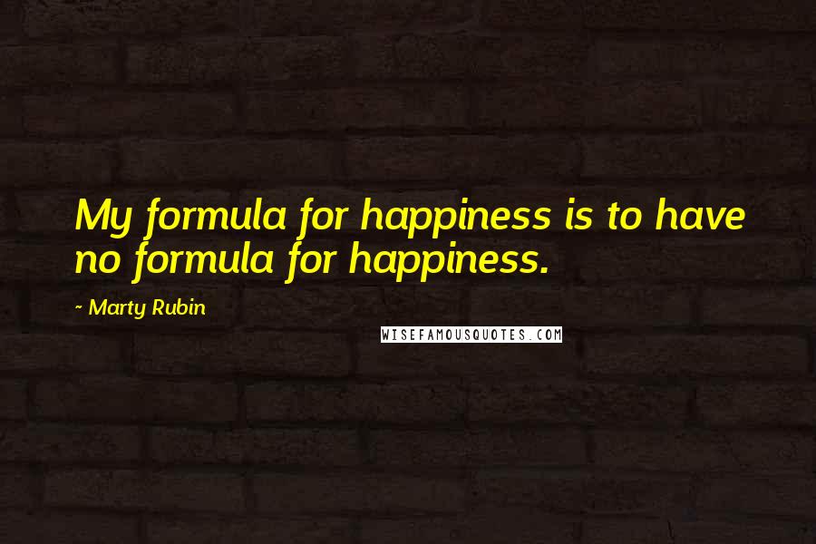 Marty Rubin Quotes: My formula for happiness is to have no formula for happiness.