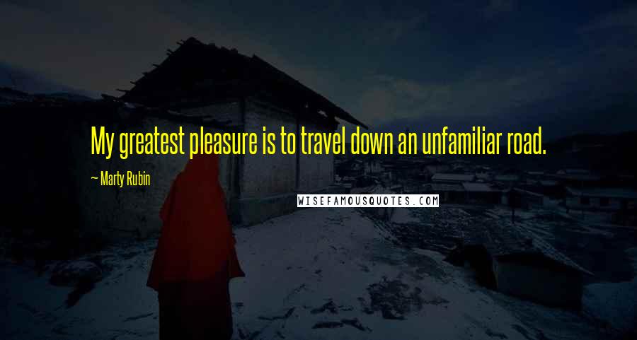 Marty Rubin Quotes: My greatest pleasure is to travel down an unfamiliar road.