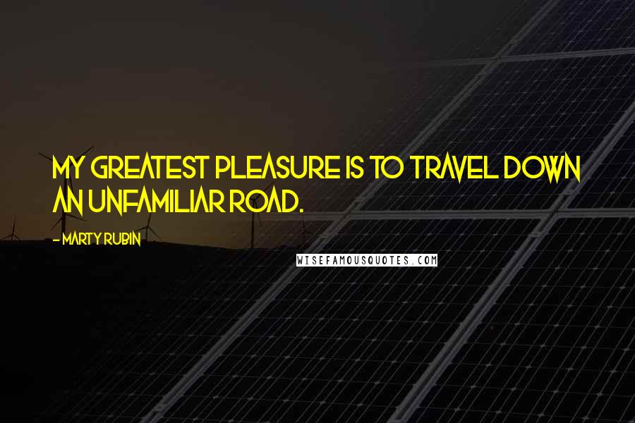 Marty Rubin Quotes: My greatest pleasure is to travel down an unfamiliar road.