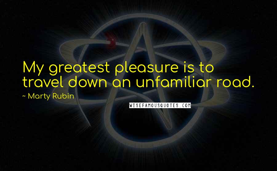 Marty Rubin Quotes: My greatest pleasure is to travel down an unfamiliar road.