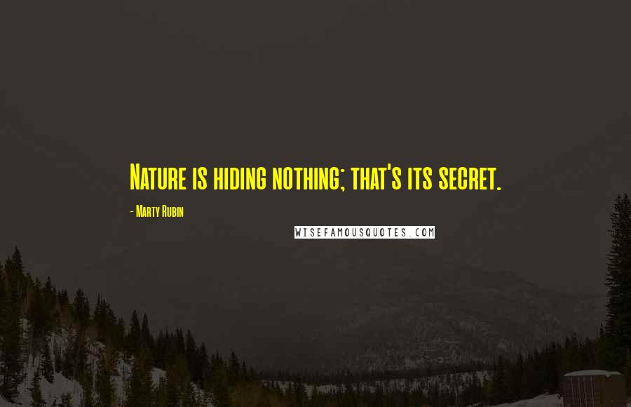 Marty Rubin Quotes: Nature is hiding nothing; that's its secret.