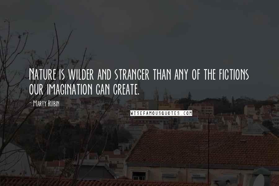 Marty Rubin Quotes: Nature is wilder and stranger than any of the fictions our imagination can create.