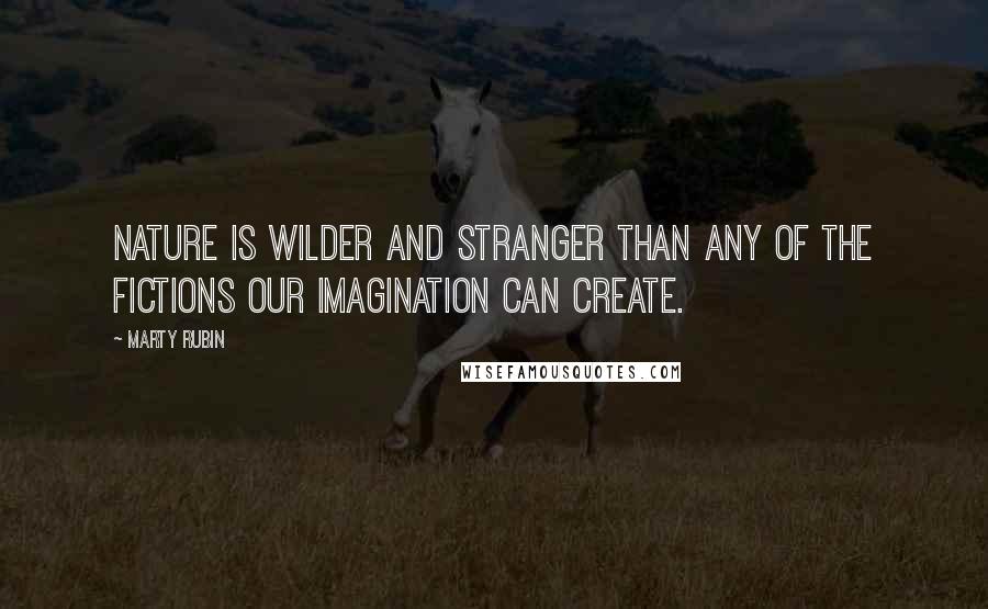 Marty Rubin Quotes: Nature is wilder and stranger than any of the fictions our imagination can create.