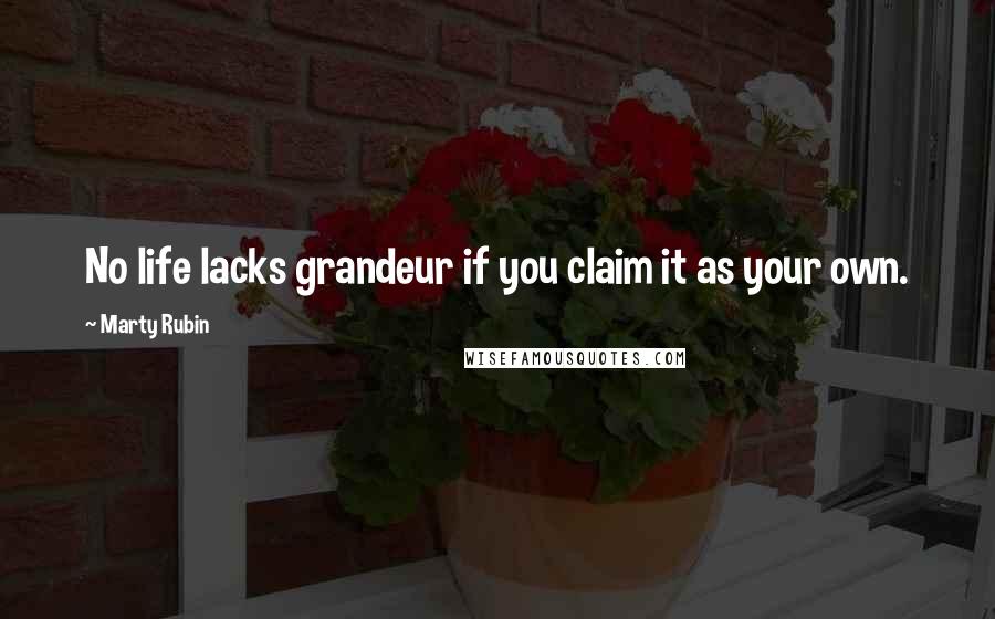 Marty Rubin Quotes: No life lacks grandeur if you claim it as your own.