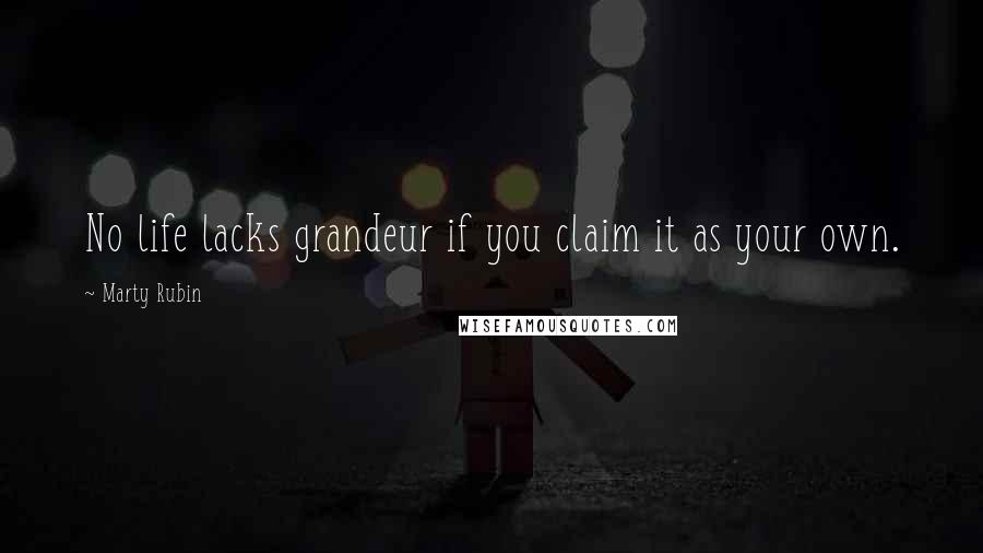 Marty Rubin Quotes: No life lacks grandeur if you claim it as your own.