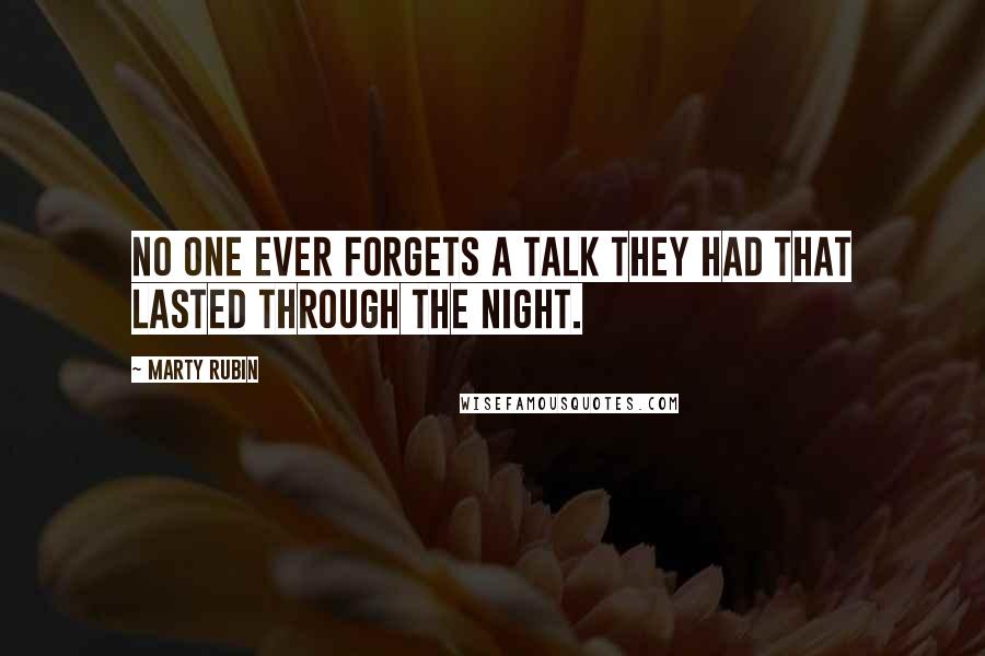 Marty Rubin Quotes: No one ever forgets a talk they had that lasted through the night.