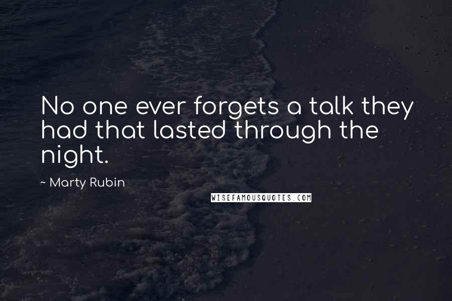 Marty Rubin Quotes: No one ever forgets a talk they had that lasted through the night.