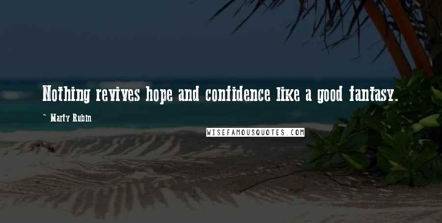 Marty Rubin Quotes: Nothing revives hope and confidence like a good fantasy.