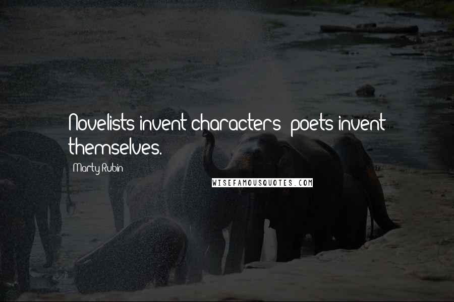 Marty Rubin Quotes: Novelists invent characters; poets invent themselves.
