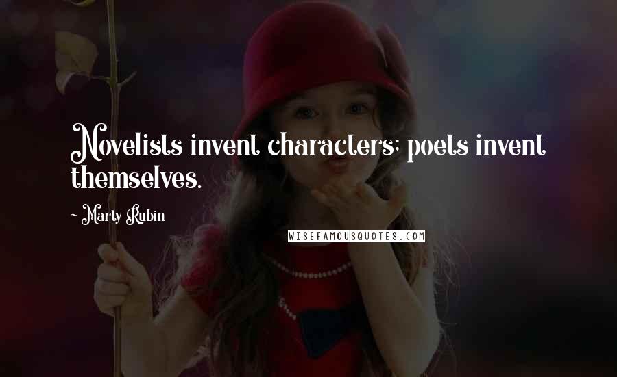 Marty Rubin Quotes: Novelists invent characters; poets invent themselves.