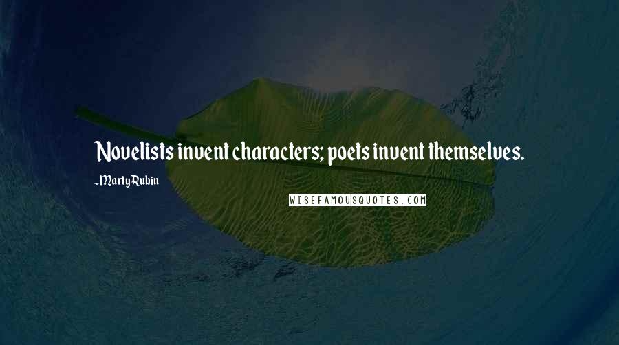 Marty Rubin Quotes: Novelists invent characters; poets invent themselves.