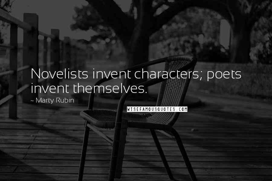 Marty Rubin Quotes: Novelists invent characters; poets invent themselves.
