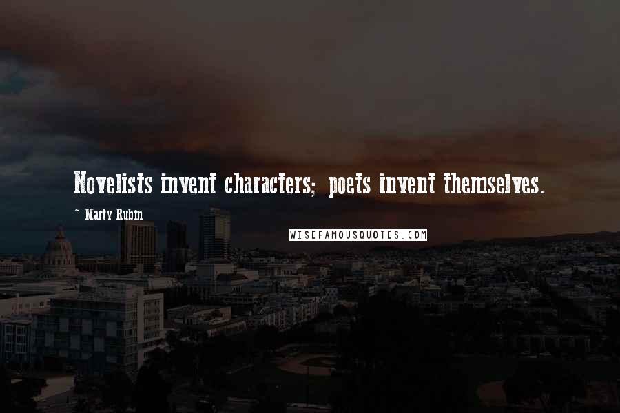 Marty Rubin Quotes: Novelists invent characters; poets invent themselves.