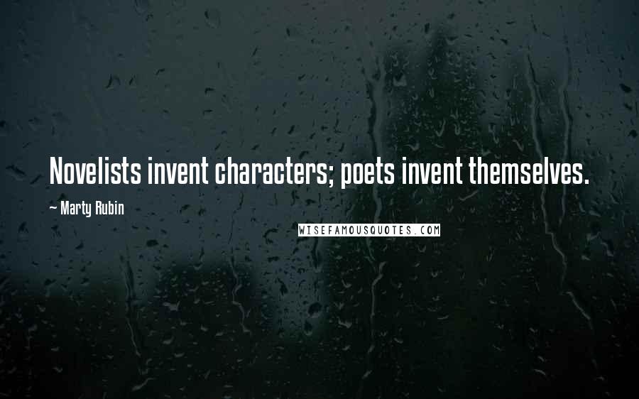 Marty Rubin Quotes: Novelists invent characters; poets invent themselves.