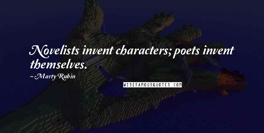 Marty Rubin Quotes: Novelists invent characters; poets invent themselves.