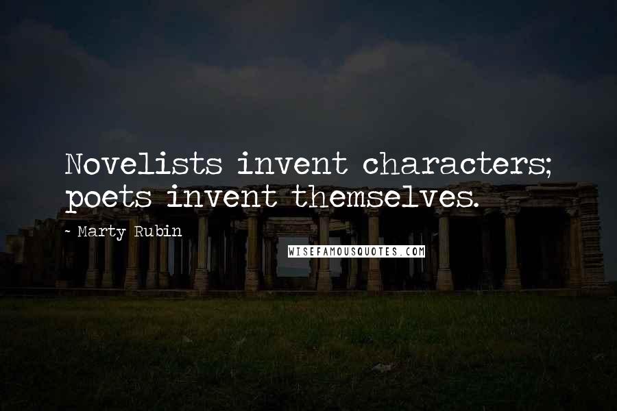 Marty Rubin Quotes: Novelists invent characters; poets invent themselves.