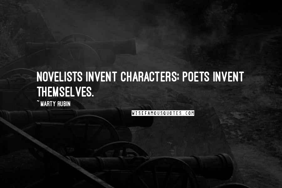 Marty Rubin Quotes: Novelists invent characters; poets invent themselves.