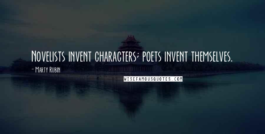 Marty Rubin Quotes: Novelists invent characters; poets invent themselves.