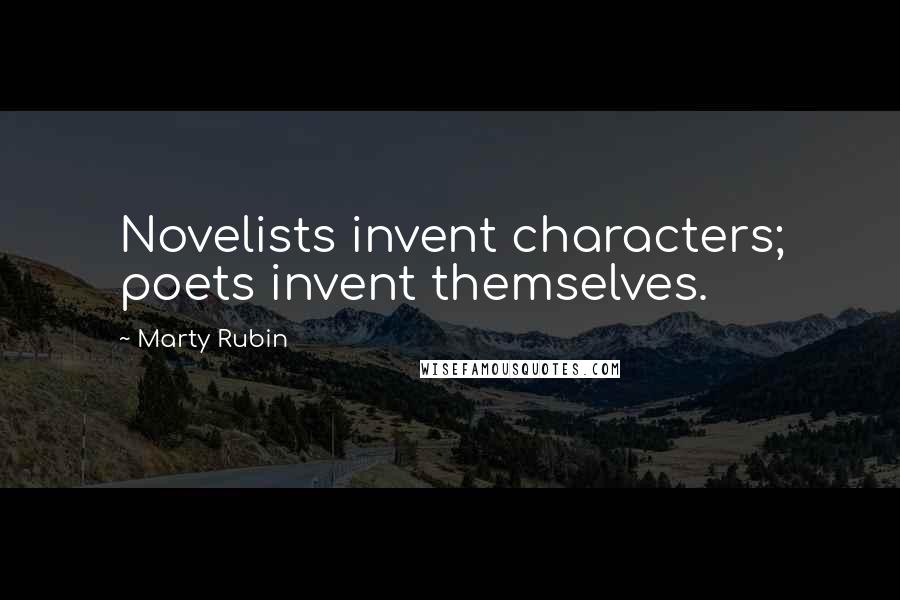 Marty Rubin Quotes: Novelists invent characters; poets invent themselves.